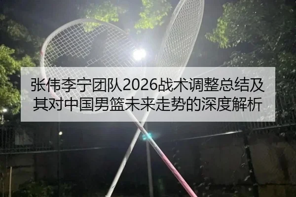 zhang-wei-li-ning-tuan-dui-zhan-shu-tiao-zheng-zong-jie-ji-qi-dui-zhong-guo-nan-lan-wei-lai-zou-shi-de-shen-du-jie-xi-2-598.jpg
